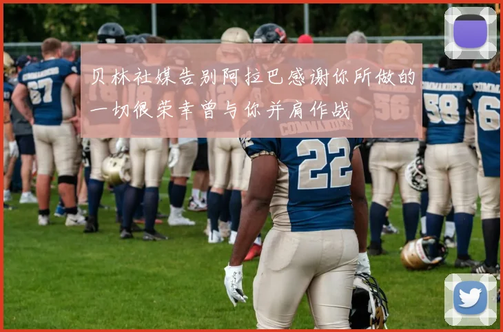 贝林社媒告别阿拉巴感谢你所做的一切很荣幸曾与你并肩作战